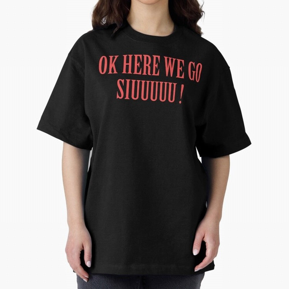 OK HERE WE GO SIUUUUU _ok here we go siuuuu Oversized T-Shirt Feel International Energy from Match Day Hype around FIFA World Cup 2026 Group Stage, CR7 and Messi, Netherlands, Supporter Pride, Iconic Celebrations, Legendary Names and Global Match