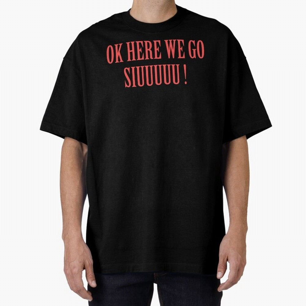 OK HERE WE GO SIUUUUU _ok here we go siuuuu Oversized T-Shirt Feel International Energy from Match Day Hype around FIFA World Cup 2026 Group Stage, CR7 and Messi, Netherlands, Supporter Pride, Iconic Celebrations, Legendary Names and Global Match