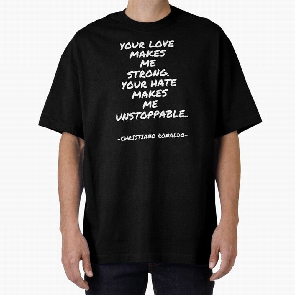Christiano Ronaldo - Your love makes me strong. Your hate makes me unstoppable Oversized T-Shirt Cheer for FIFA World Cup 2026 Made for Haaland, Brazil Energy, Match Day Excitement, Supporter Culture, Golden Goals and Global Football Passion; Made