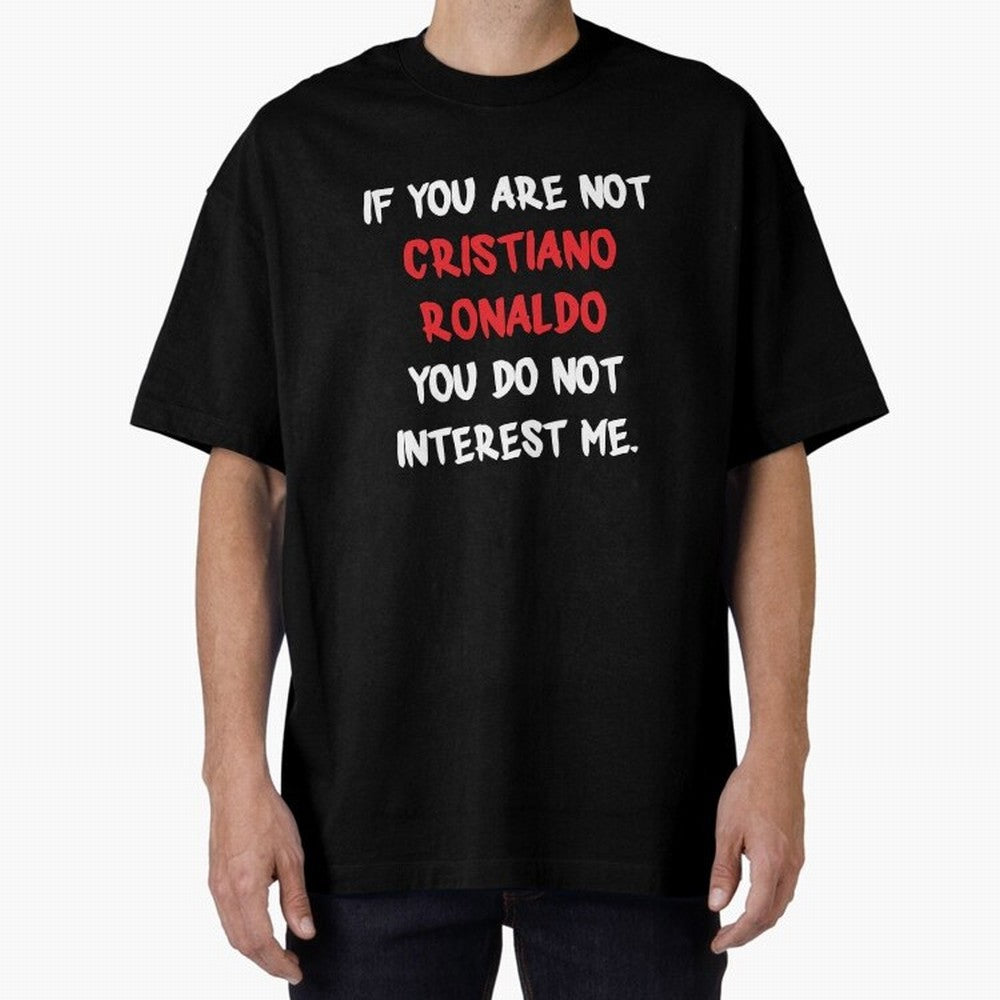 If you are not - Cristiano Ronaldo Oversized T-Shirt Treasure FIFA World Cup 2026 USA Canada Mexico Spirit, Centered on England, Messi, Champion Mindset, Group Stage Buzz, Knockout Tension and Passionate Fan Culture; Ideal for Fans Who Follow