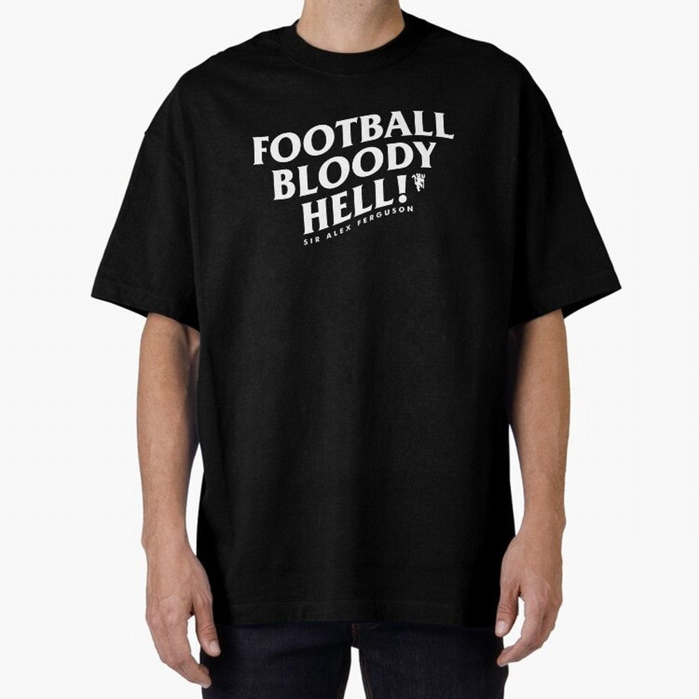 Football Bloody Hell - Sir Alex Ferguson Oversized T-Shirt Turn Every Weekend Toward FIFA World Cup 2026 Group Stage Filled with CR7, Portugal, Spain and Germany Energy, Champion Mindset, Group Stage Buzz, Knockout Tension and Passionate Fan