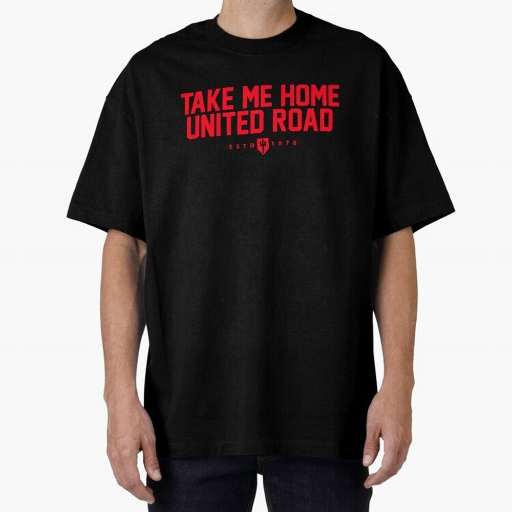 Take Me Home United Road - MUFC Chant Oversized T-Shirt Share FIFA World Cup 2026 Group Stage with CR7 and Messi, Portugal, Spain and Germany Energy, Soccer Culture, Superstar Moments, National Team Dreams and Competitive Fire; Made for Die Hard