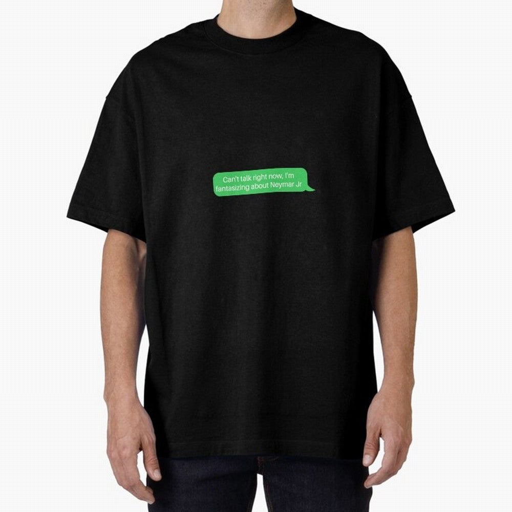 Can't talk right now, I'm fantasizing about Neymar Jr Green Text Oversized T-Shirt Bring Global Tournament Vibes to FIFA World Cup 2026 USA Canada Mexico Spirit, Celebrating Netherlands, Mbappe and Neymar, Football History, Final Match Energy,
