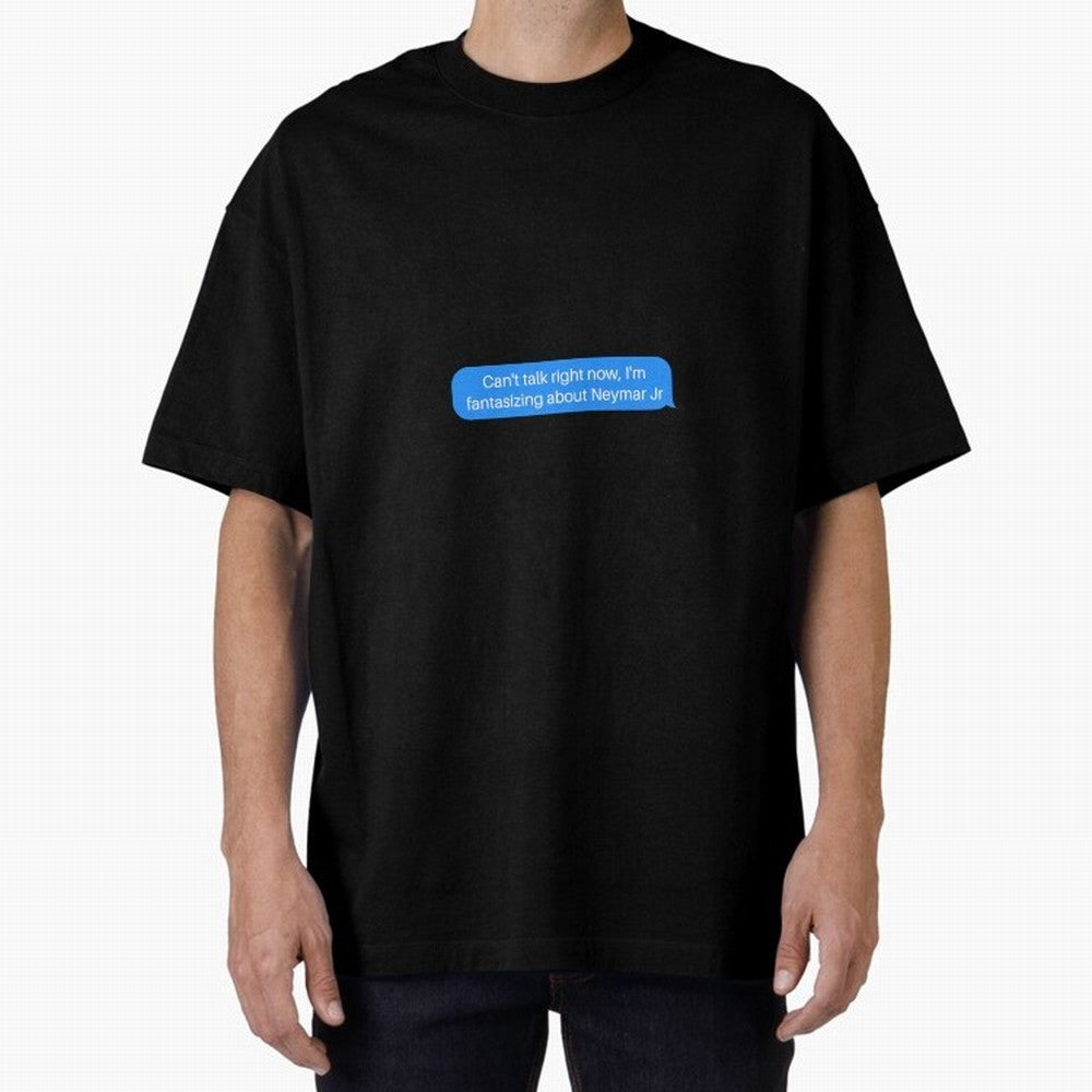 Can't talk right now, I'm fantasizing about Neymar Jr Blue Text Oversized T-Shirt Bring Match Day Fire to FIFA World Cup 2026 USA Canada Mexico Highlighting CR7, Argentina Energy, Sports Nostalgia, International Competition, Famous Players and
