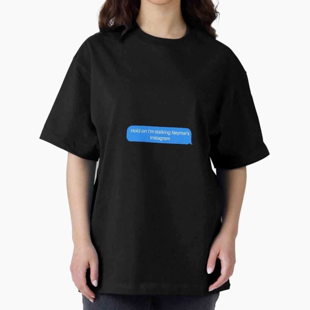 Hold on I'm stalking Neymar's Instgram Text Oversized T-Shirt Make the Season About the FIFA World Cup 2026 Journey through Cristiano Ronaldo, Haaland and CR7 Highlights, England, France and Netherlands Pride, Fan Favorite Moments, National Team