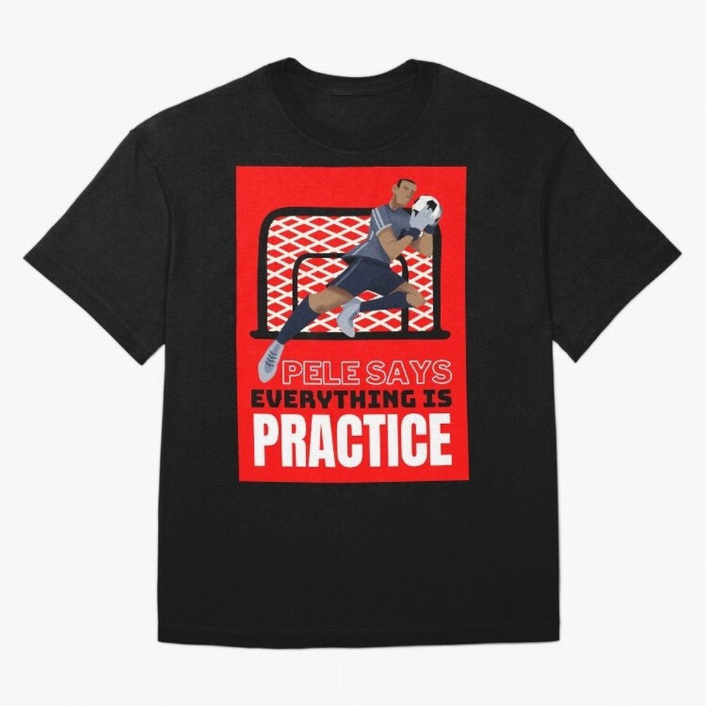 Pele Says Everything is Pratice Graphic Classic T-Shirt Bring FIFA World Cup 2026 USA Canada Mexico Inspired by Haaland, England Energy, Match Day Excitement, Supporter Culture, Golden Goals and Global Football Passion; Made for Die Hard