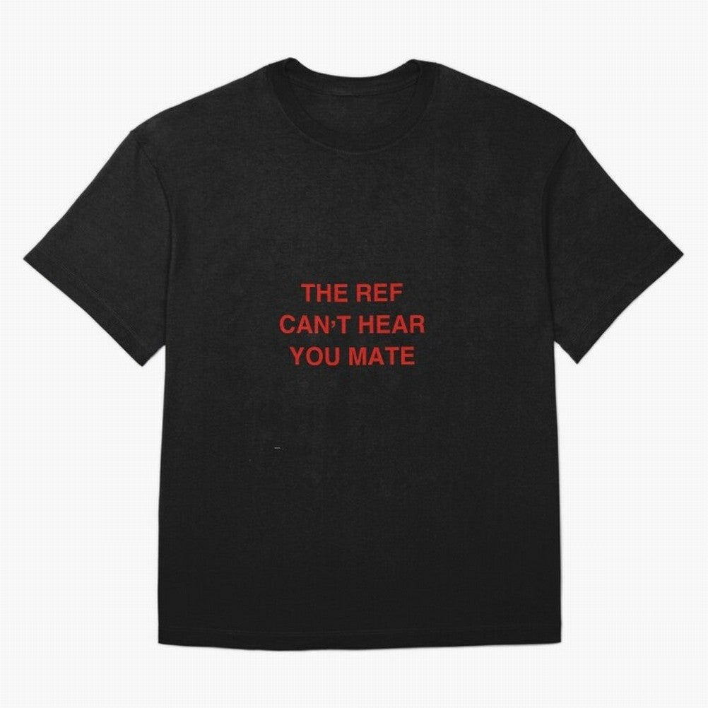 The ref can¡¯t hear you mate Classic T-Shirt Experience the Global Stage of FIFA World Cup 2026 Group Stage Centered on Mbappe and Neymar, England Energy, Supporter Pride, Iconic Celebrations, Legendary Names and Global Match Day Energy; Ideal for