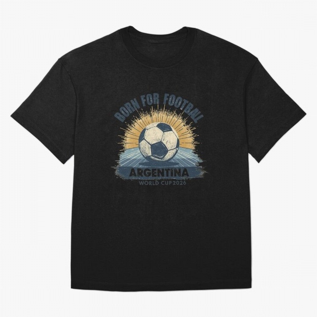 Born For Football Argentina World Cup 2026 Classic T-Shirt Fuel Your Fan Pride for FIFA World Cup 2026 for Fans of Mbappe and Neymar and Portugal, Bringing Championship Spirit, Famous Goals, Roaring Crowds and International Football Unity; Ideal