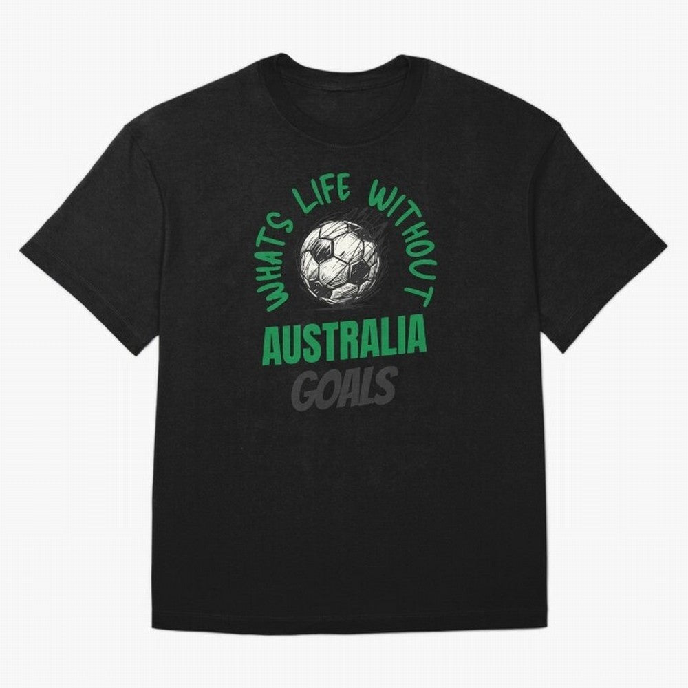 What's Life Without Australia Goals - Australian Football Fan Classic T-Shirt Represent Football Lovers during FIFA World Cup 2026 USA Canada Mexico Spirit, Celebrating Portugal, Spain and Germany, Mbappe, Vintage Soccer Flavor, Modern Football
