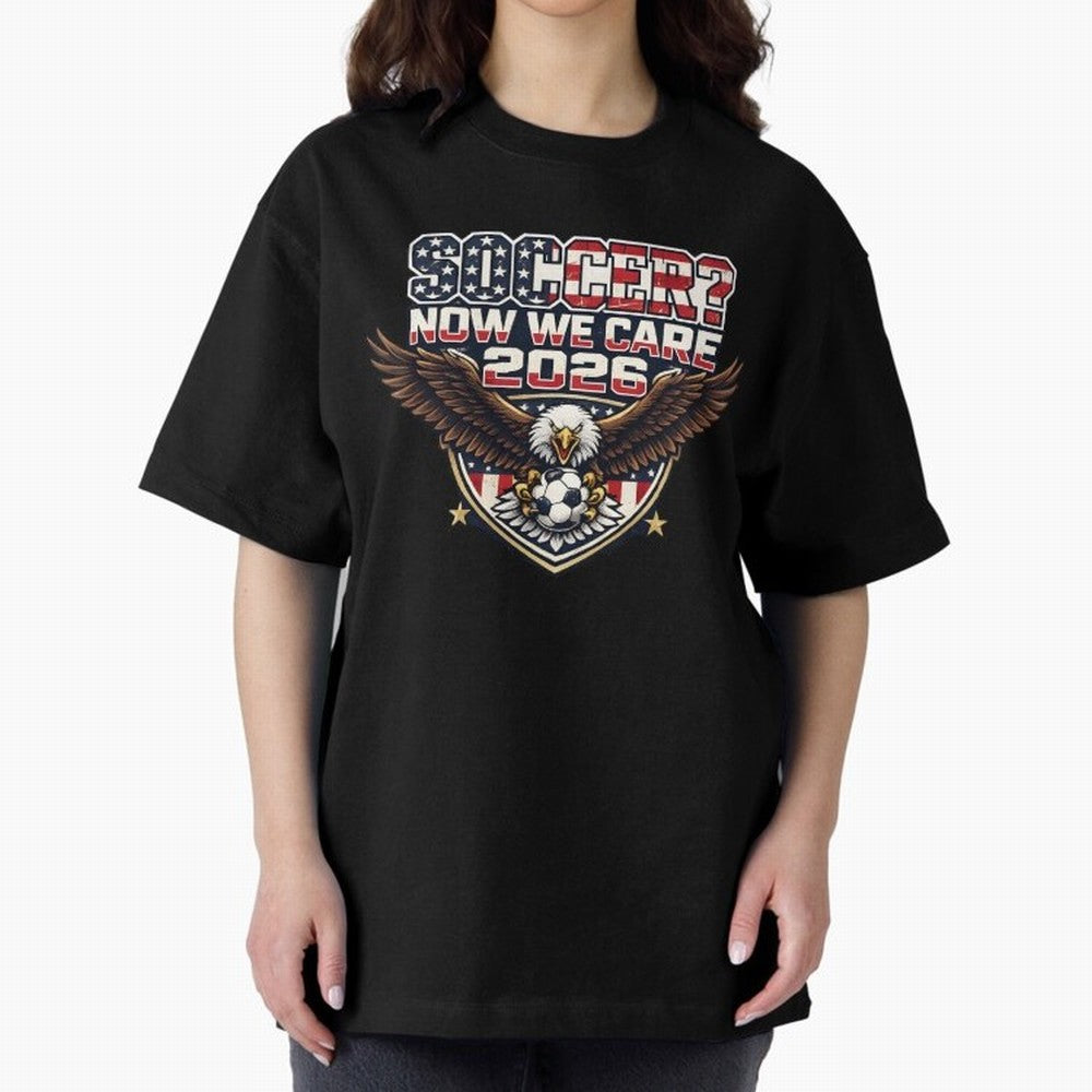 Soccer Now We Care 2026 USA Shirt Funny American Soccer Fan Patriotic World Football Design Oversized T-Shirt Make Every Match About Match Day Hype around FIFA World Cup 2026, CR7 and Messi, England and Germany, Match Day Excitement, Supporter