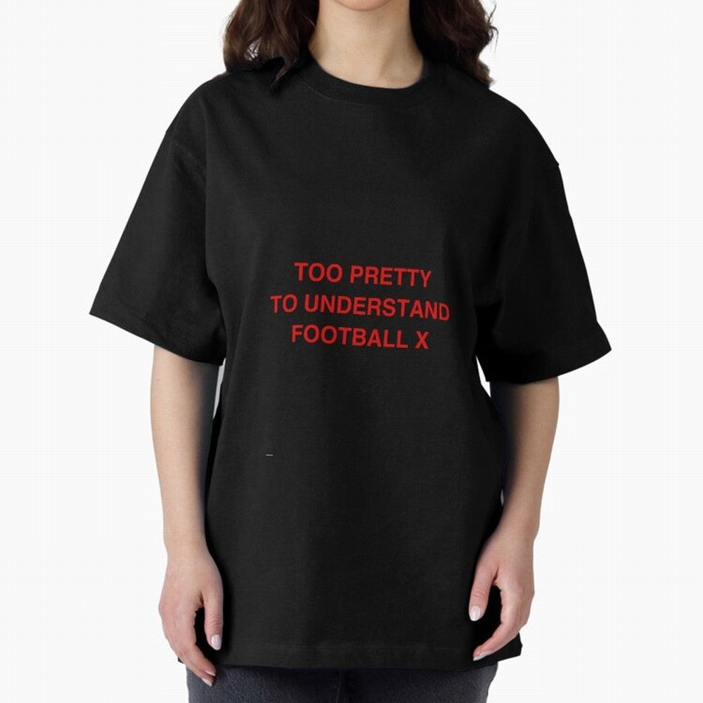 Too pretty to understand football Oversized T-Shirt Celebrate National Team Dreams in Match Day Hype around FIFA World Cup 2026 USA Canada Mexico, CR7 and Messi, England, France and Netherlands, Worldwide Fan Energy, Dramatic Goals, Stadium Lights