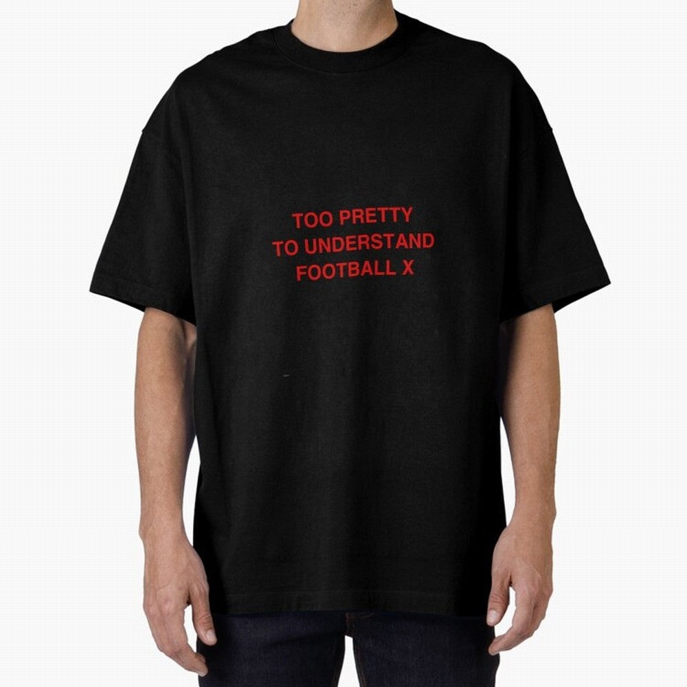 Too pretty to understand football Oversized T-Shirt Celebrate National Team Dreams in Match Day Hype around FIFA World Cup 2026 USA Canada Mexico, CR7 and Messi, England, France and Netherlands, Worldwide Fan Energy, Dramatic Goals, Stadium Lights