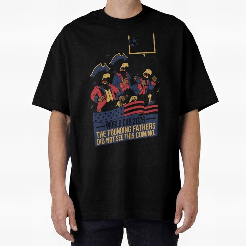 The Founding Fathers Did Not See This Coming V2 Oversized T-Shirt Represent Fans Who Live for Match Day Hype around FIFA World Cup 2026, Messi, Neymar and Mbappe, Spain, Soccer Culture, Superstar Moments, National Team Dreams and Competitive Fire;