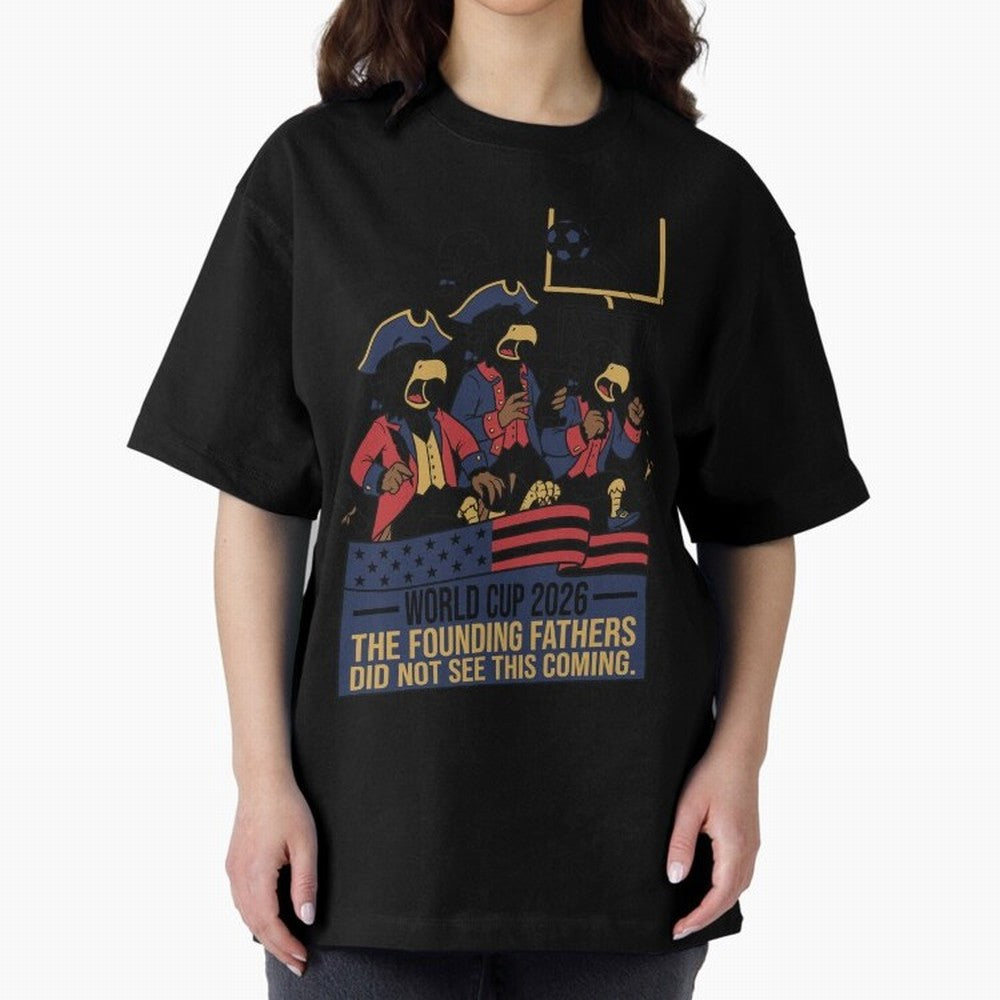 The Founding Fathers Did Not See This Coming V2 Oversized T-Shirt Represent Fans Who Live for Match Day Hype around FIFA World Cup 2026, Messi, Neymar and Mbappe, Spain, Soccer Culture, Superstar Moments, National Team Dreams and Competitive Fire;