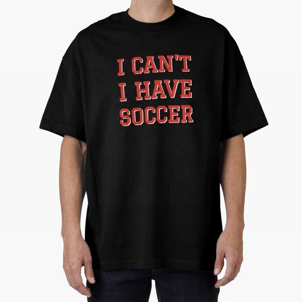 I can't, I have soccer Oversized T-Shirt Make Your Look Match the FIFA World Cup 2026 Journey through Cristiano Ronaldo Highlights, Spain Pride, Sports Nostalgia, International Competition, Famous Players and Unforgettable Victories; Perfect for